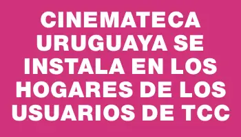 Cinemateca Uruguaya se instala en los hogares de los usuarios de Tcc