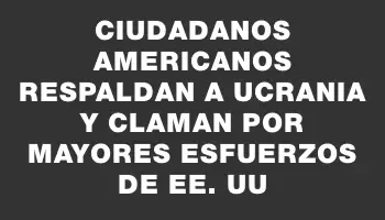 Ciudadanos americanos respaldan a Ucrania y claman por mayores esfuerzos de Ee. Uu