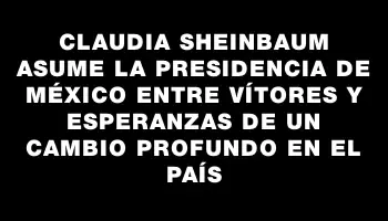 Claudia Sheinbaum asume la presidencia de México entre vítores y esperanzas de un cambio profundo en el país