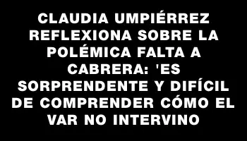 Claudia Umpiérrez reflexiona sobre la polémica falta a Cabrera: 