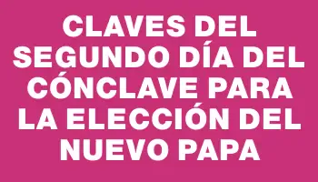 Claves del segundo día del cónclave para la elección del nuevo Papa