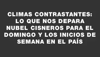 Climas contrastantes: lo que nos depara Nubel Cisneros para el domingo y los inicios de semana en el país