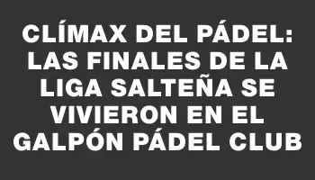 Clímax del Pádel: Las Finales de la Liga Salteña se vivieron en El Galpón Pádel Club