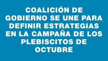 Coalición de gobierno se une para definir estrategias en la campaña de los plebiscitos de octubre