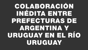 Colaboración inédita entre Prefecturas de Argentina y Uruguay en el río Uruguay