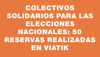 Colectivos solidarios para las Elecciones Nacionales: 50 reservas realizadas en Viatik