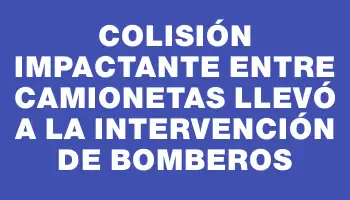 Colisión impactante entre camionetas llevó a la intervención de Bomberos