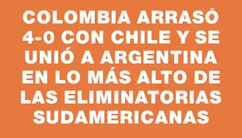 Colombia arrasó 4-0 con Chile y se unió a Argentina en lo más alto de las eliminatorias sudamericanas