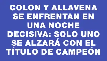 Colón y Allavena se enfrentan en una noche decisiva: solo uno se alzará con el título de campeón