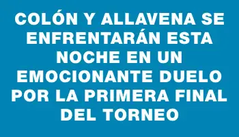 Colón y Allavena se enfrentarán esta noche en un emocionante duelo por la primera final del torneo