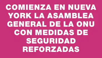 Comienza en Nueva York la Asamblea General de la Onu con medidas de seguridad reforzadas