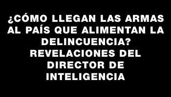 ¿Cómo llegan las armas al país que alimentan la delincuencia? Revelaciones del director de Inteligencia