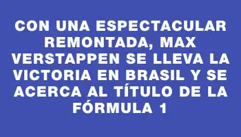 Con una espectacular remontada, Max Verstappen se lleva la victoria en Brasil y se acerca al título de la Fórmula 1