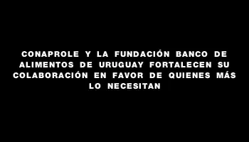 Conaprole y la Fundación Banco de Alimentos de Uruguay fortalecen su colaboración en favor de quienes más lo necesitan