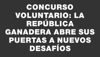 Concurso voluntario: La República Ganadera abre sus puertas a nuevos desafíos