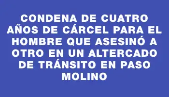 Condena de cuatro años de cárcel para el hombre que asesinó a otro en un altercado de tránsito en Paso Molino