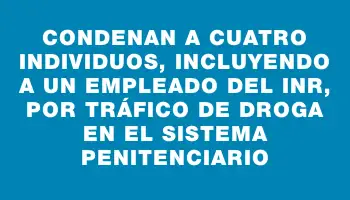 Condenan a cuatro individuos, incluyendo a un empleado del Inr, por tráfico de droga en el sistema penitenciario