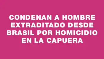 Condenan a hombre extraditado desde Brasil por homicidio en La Capuera