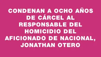 Condenan a ocho años de cárcel al responsable del homicidio del aficionado de Nacional, Jonathan Otero