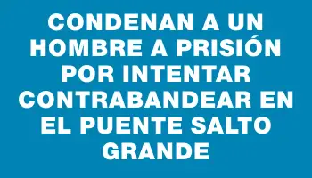 Condenan a un hombre a prisión por intentar contrabandear en el puente Salto Grande