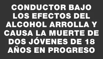 Conductor bajo los efectos del alcohol arrolla y causa la muerte de dos jóvenes de 18 años en Progreso