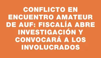 Conflicto en encuentro amateur de Auf: Fiscalía abre investigación y convocará a los involucrados