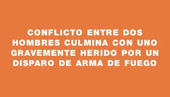 Conflicto entre dos hombres culmina con uno gravemente herido por un disparo de arma de fuego