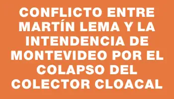 Conflicto entre Martín Lema y la Intendencia de Montevideo por el colapso del colector cloacal