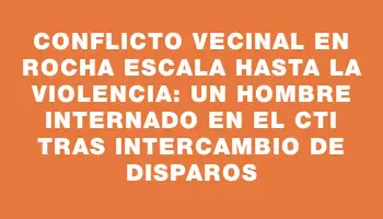 Conflicto vecinal en Rocha escala hasta la violencia: un hombre internado en el Cti tras intercambio de disparos