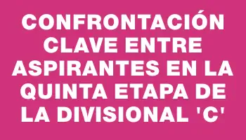 Confrontación clave entre aspirantes en la quinta etapa de la Divisional 'c'