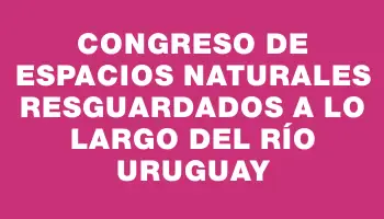 Congreso de Espacios Naturales Resguardados a lo Largo del Río Uruguay