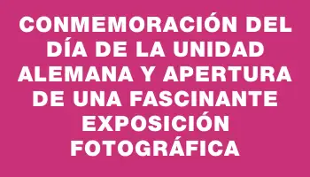 Conmemoración del Día de la Unidad Alemana y apertura de una fascinante exposición fotográfica