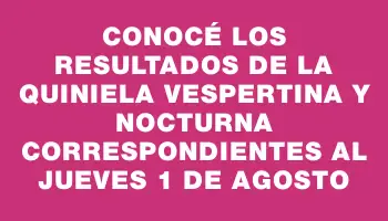 Conocé los resultados de la Quiniela Vespertina y Nocturna correspondientes al jueves 1 de agosto