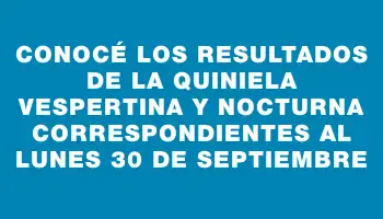 Conocé los resultados de la Quiniela Vespertina y Nocturna correspondientes al lunes 30 de septiembre