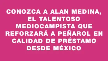 Conozca a Alan Medina, el talentoso mediocampista que reforzará a Peñarol en calidad de préstamo desde México