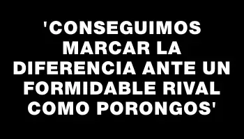 “Conseguimos marcar la diferencia ante un formidable rival como Porongos”