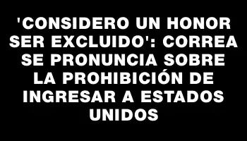 “Considero un honor ser excluido”: Correa se pronuncia sobre la prohibición de ingresar a Estados Unidos