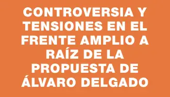 Controversia y tensiones en el Frente Amplio a raíz de la propuesta de Álvaro Delgado