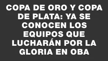 Copa de Oro y Copa de Plata: ya se conocen los equipos que lucharán por la gloria en Oba