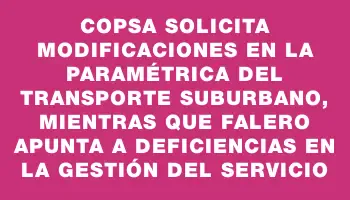 Copsa solicita modificaciones en la paramétrica del transporte suburbano, mientras que Falero apunta a deficiencias en la gestión del servicio