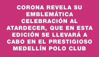 Corona revela su emblemática celebración al atardecer, que en esta edición se llevará a cabo en el prestigioso Medellín Polo Club