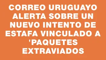 Correo Uruguayo alerta sobre un nuevo intento de estafa vinculado a 