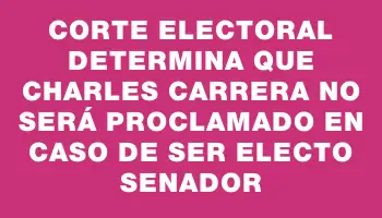 Corte Electoral determina que Charles Carrera no será proclamado en caso de ser electo senador