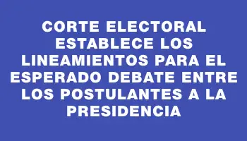 Corte Electoral establece los lineamientos para el esperado debate entre los postulantes a la presidencia