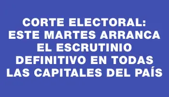 Corte Electoral: este martes arranca el escrutinio definitivo en todas las capitales del país