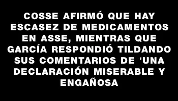 Cosse afirmó que hay escasez de medicamentos en Asse, mientras que García respondió tildando sus comentarios de 