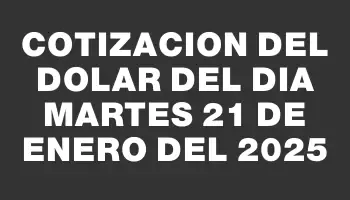 Cotizacion del dolar del dia Martes 21 de enero del 2025