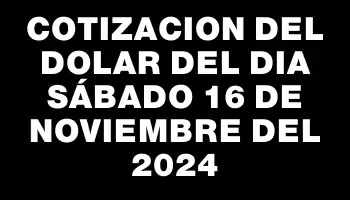 Cotizacion del dolar del dia Sábado 16 de noviembre del 2024