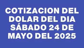 Cotizacion del dolar del dia Sábado 24 de mayo del 2025