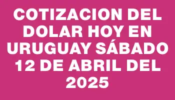 Cotizacion del dolar hoy en Uruguay Sábado 12 de abril del 2025